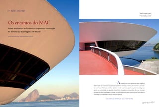 Na rota da trip
                                                                                                                                                  Abaixo, e na página ao lado, a
                                                                                                                                                 ousada construção de Niemeyer
                                                                                                                                                     sobre a Baía de Guanabara




     os encantos do MaC
     Arte e arquitetura se fundem na imponente construção
     no Mirante da Boa Viagem, em Niterói

     Texto MELISSA DINIZ Fotos VALDEMIr CUNhA




                                                                                                        a     primeira obra que o Museu de Arte de Niterói
                                                            (MAC) expõe ao visitante é a sua própria arquitetura. Ousada, a construção suspensa se apoia so-
                                                            bre uma base cilíndrica de 9 metros de altura e exibe suas curvas graciosas acima de um lago que
                                                            parece ser continuidade das águas do mar à frente. O projeto contemporâneo de Oscar Niemeyer
                                                            se impõe no meio da paisagem e dialoga com ela, combinando seus contornos com os da Baía de
                                                            Guanabara. Uma verdadeira obra de arte para apreciar.


                                                                                  Texto DANIELLA GrINBErGAS Fotos ISMAr INGBEr


00 agosto de 2011                                                                                                                                      agosto de 2011          00
 