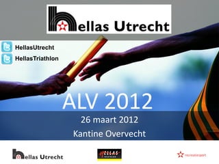 HellasUtrecht
HellasTriathlon




                  ALV 2012
                    26 maart 2012
                  Kantine Overvecht
 