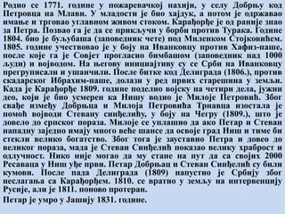 Родио се 1771. године у пожаревачкој нахији, у селу Добрњу код
Петровца на Млави. У младости је био хајдук, а потом је одржавао
имање и трговао углавном живом стоком. Карађорђе је од раније знао
за Петра. Позвао га је да се прикључи у борби против Турака. Године
1804. био је буљубаша (заповедник чете) под Миленком Стојковићем.
1805. године учествовао је у боју на Иванковцу против Хафиз-паше,
после које га је Совјет прогласио бимбашом (заповедник над 1000
људи) и војводом. На његову инициајтиву су се Срби на Иванковцу
прегруписали и ушанчили. После битке код Делиграда (1806.), против
скадарског Ибрахим-паше, долази у ред првих старешина у земљи.
Када је Карађорђе 1809. године поделио војску на четири дела, јужни
део, који је био усмерен ка Нишу водио је Милоје Петровић. Због
свађе између Добрњца и Милоја Петровића Трнавца изостала је
помоћ војводи Стевану синђелићу, у боју на Чегру (1809.), што је
довело до српског пораза. Милоје се уплашио да ако Петар и Стеван
нападну заједно имају много веће шансе да освоје град Ниш и тиме би
стекли велико богатство. Због тога је зауставио Петра и довео до
великог пораза, мада је Стеван Синђелић показао велику храброст и
одлучност. Нико није могао да му стане на пут да са својих 2000
Ресаваца у Ниш уђе први. Петар Добрњац и Стеван Синђелић су били
кумови. После пада Делиграда (1809) напустио је Србију због
неслагања са Карађорђем. 1810. се вратио у земљу на интервенцију
Русије, али је 1811. поново протеран.
Петар је умро у Јашију 1831. године.
 