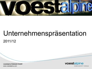 Unternehmenspräsentation
2011/12




voestalpine Edelstahl GmbH
www.voestalpine.com
   |               |
 