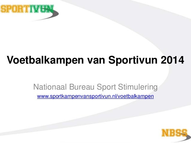 Voetbalkampen van Sportivun 2014
Nationaal Bureau Sport Stimulering
www.sportkampenvansportivun.nl/voetbalkampen
 
