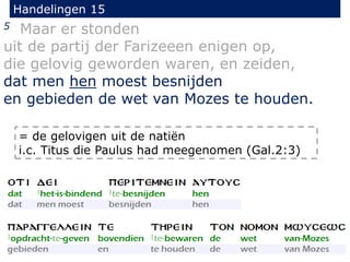 Handelingen 15
5 Maar er stonden
uit de partij der Farizeeen enigen op,
die gelovig geworden waren, en zeiden,
dat men hen moest besnijden
en gebieden de wet van Mozes te houden.
= de gelovigen uit de natiën
i.c. Titus die Paulus had meegenomen (Gal.2:3)
 