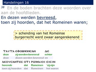 Handelingen 16
38 En de boden brachten deze woorden over
aan de hoofdlieden.
En dezen werden bevreesd,
toen zij hoorden, dat het Romeinen waren;
> schending van het Romeinse
burgerrecht werd zwaar aangerekenend
 