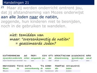 21 Maar zij werden onderricht omtrent jou,
dat jij afstandneming van Mozes onderwijst
aan alle Joden naar de natiën,
zeggende, hun kinderen niet te besnijden,
noch in de gebruiken te wandelen.
Handelingen 21
niet: temidden van
maar: "overeenkomstig de natiën"
= geassimeerde Joden?
 