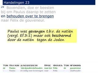 24 Bovendien, doe er beesten
bij om Paulus daarop te zetten
en behouden over te brengen
naar Felix de gouveneur.
Handelingen 23
Paulus was gevangen t.b.v. de natiën
(vergl. Ef.3:1) maar ook beschermd
door de natiën tegen de Joden
 
