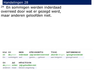 24 En sommigen werden inderdaad
overreed door wat er gezegd werd,
maar anderen geloofden niet.
Handelingen 28
 