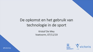 De opkomst en het gebruik van
technologie in de sport
Kristof De Mey
Voetvorm, 07/11/19
@krdemey
 