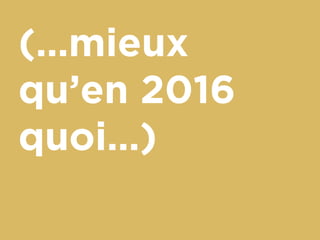(…mieux
qu’en 2016
quoi…)
 