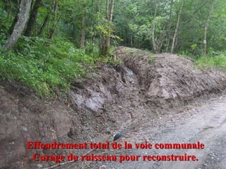 Effondrement total de la voie communale Curage du ruisseau pour reconstruire. 