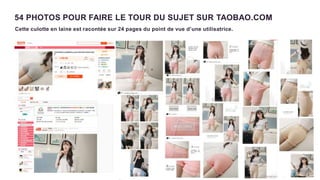 1 3
54 PHOTOS POUR FAIRE LE TOUR DU SUJET SUR TAOBAO.COM
Cette culotte en laine est racontée sur 24 pages du point de vue d’une utilisatrice.
 
