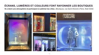 ÉCRANS, LUMIÈRES ET COULEURS FONT RAYONNER LES BOUTIQUES
Ils créent une atmosphère et participent à sublimer les villes. (Boutiques, rue Saint-Honoré à Paris, Noël 2020)
1 2
 