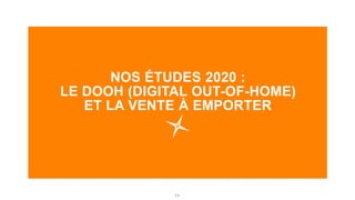 2 4
NOS ÉTUDES 2020 :
LE DOOH (DIGITAL OUT-OF-HOME)
ET LA VENTE À EMPORTER
 