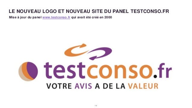 1 9
LE NOUVEAU LOGO ET NOUVEAU SITE DU PANEL TESTCONSO.FR
Mise à jour du panel www.testconso.fr qui avait été créé en 2000
 