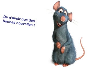 De n‘avoir que desbonnes nouvelles !
 