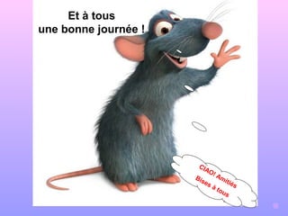 Et à tous
une bonne journée !
CIAO! Amitiés
Bises à tous
@
 