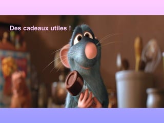 Des cadeaux utiles !
 