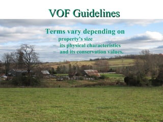 VOF GuidelinesVOF Guidelines
Terms vary depending on
– property’s size
– its physical characteristics
– and its conservation values.
 