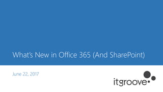 What’s New in Office 365 (And SharePoint)
June 22, 2017
 