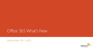 Office 365 What’s New
September 20th, 2016
 