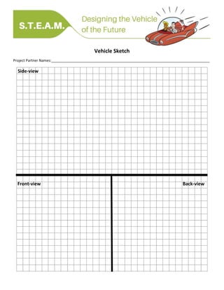 Vehicle Sketch
Project Partner Names:_______________________________________________________________________________
Side-view
Front-view Back-view
 