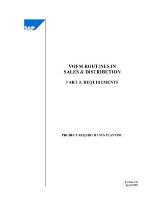 VOFM ROUTINES IN
SALES & DISTRIBUTION
PART 3: REQUIREMENTS
PRODUCT REQUIREMENTS PLANNING
Version 1.0
April 1999
 