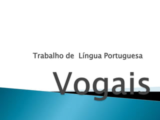 Trabalho de  Língua Portuguesa Vogais 