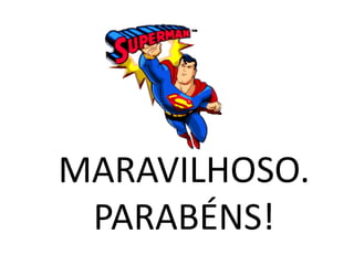 MARAVILHOSO.
 PARABÉNS!
 