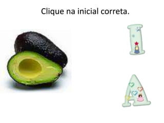 Clique na inicial correta.
 