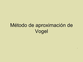 Método de aproximación de Vogel . 