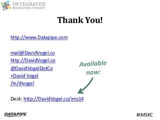 #IMSKC 
Thank You! 
http://www.Datapipe.com 
mail@DavidVogel.co 
http://DavidVogel.co 
@DavidVogelDotCo 
+David Vogel 
/in...