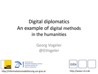 Digital diplomatics
An example of digital methods
in the humanities
Georg Vogeler
@GVogeler
http://www.i-d-e.dehttp://informationsmodellierung.uni-graz.at
 