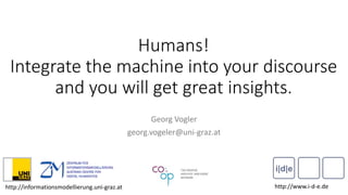 Humans!
Integrate the machine into your discourse
and you will get great insights.
Georg Vogler
georg.vogeler@uni-graz.at
http://www.i-d-e.dehttp://informationsmodellierung.uni-graz.at
 