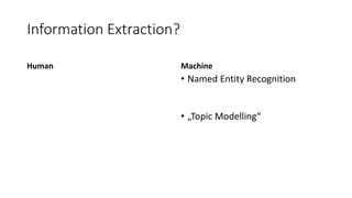 Information Extraction?
Human Machine
• Named Entity Recognition
• „Topic Modelling“
 