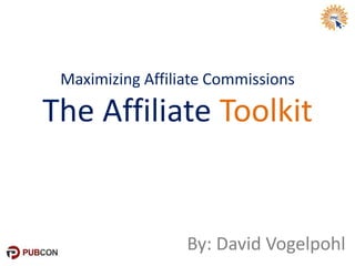Maximizing Affiliate Commissions
The Affiliate Toolkit
By: David Vogelpohl
 