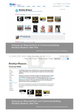 Nutzung von Besucherfotos im Community-Building:
Brooklyn Museum, New York
                        Befürchtungen und Chancen | http://blog.hslu.ch/audienceplus




Nutzung von Besucherfotos zum Community-Building:
Brooklyn Museum, New York
                        Befürchtungen und Chancen | http://blog.hslu.ch/audienceplus
 