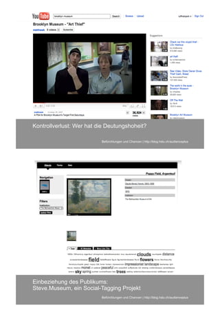 Kontrollverlust: Wer
Was bringt mir das? hat die Deutungshoheit?

                          Befürchtungen und Chancen | http://blog.hslu.ch/audienceplus
                                         Projektarbeit




Einbeziehung das?
Was bringt mirdes Publikums:
Steve.Museum, ein Social-Tagging Projekt
                          Befürchtungen und Chancen | http://blog.hslu.ch/audienceplus
                                         Projektarbeit
 