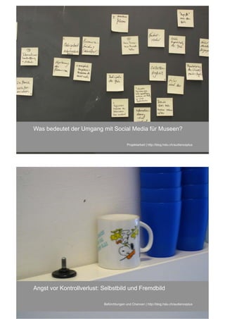 Was bedeutet der Umgang mit Social Media für Museen?

                                          Projektarbeit | http://blog.hslu.ch/audienceplus




Angst vor Kontrollverlust: Selbstbild und Fremdbild

                           Befürchtungen und Chancen | http://blog.hslu.ch/audienceplus
 