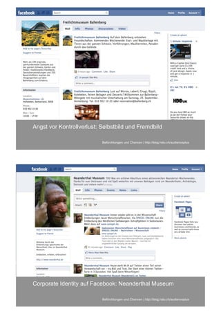 Angst vor Kontrollverlust: Selbstbild und Fremdbild

                           Befürchtungen und Chancen | http://blog.hslu.ch/audienceplus




Corporate Identity auf Facebook: Neanderthal Museum

                           Befürchtungen und Chancen | http://blog.hslu.ch/audienceplus
 