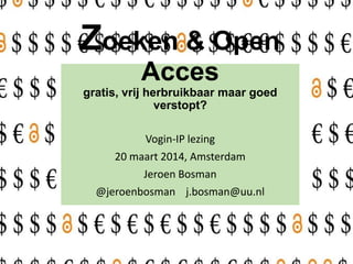 Zoeken & Open
Acces
gratis, vrij herbruikbaar maar goed
verstopt?
Vogin-IP lezing
20 maart 2014, Amsterdam
Jeroen Bosman
@jeroenbosman j.bosman@uu.nl
 