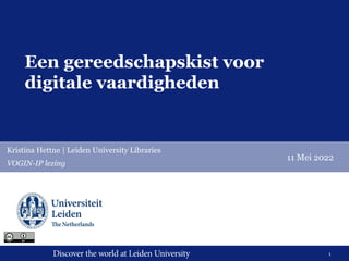 1
Discover the world at Leiden University
Een gereedschapskist voor
digitale vaardigheden
Kristina Hettne | Leiden University Libraries
VOGIN-IP lezing
11 Mei 2022
 