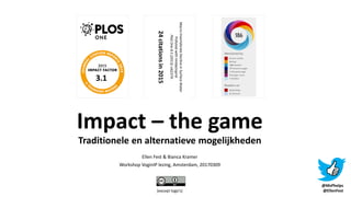 (except logo’s)
Impact – the game
Traditionele en alternatieve mogelijkheden
Ellen Fest & Bianca Kramer
Workshop VoginIP lezing, Amsterdam, 20170309
3.1
Macro-InvertebrateDeclineinSurfaceWater
PollutedwithImidacloprid
PloSOne8.5(2013):e62374.
24citationsin2015
@MsPhelps
@EllenFest
 