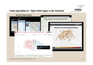 make.opendata.ch - Open Data Apps in der Schweiz 
Der WC Finder Zürich 
Swiss Army Contaminated Sites 
Open Data in der Schweiz - VoGIS-Fachforum 2014 - 20.11.2014 25 
 