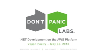 EMPATHIZE THEN OWN IT | BUILD SMART | DELIVER WITH PRIDE
.NET Development on the AWS Platform
Vogon Poetry – May 30, 2018
 