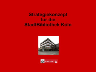 Strategiekonzept für die StadtBibliothek Köln 