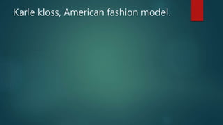 Karle kloss, American fashion model.
 