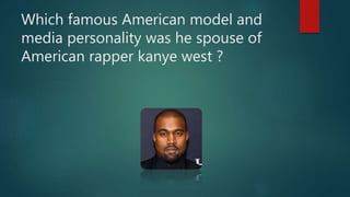Which famous American model and
media personality was he spouse of
American rapper kanye west ?
 