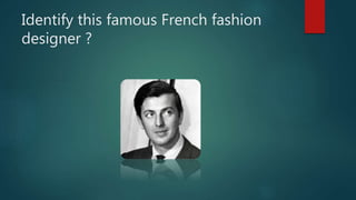 Identify this famous French fashion
designer ?
 
