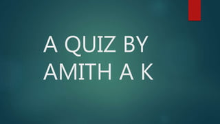 A QUIZ BY
AMITH A K
 