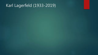 Karl Lagerfeld (1933-2019)
 
