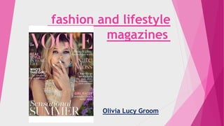 fashion and lifestyle
magazines
Olivia Lucy Groom
 